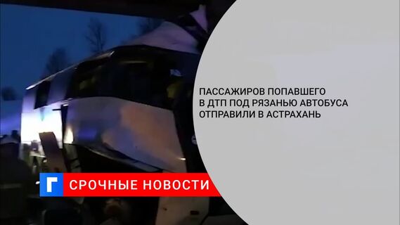 Пассажиров попавшего в ДТП под Рязанью автобуса отправили в Астрахань