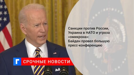 Санкции против России, Украина в НАТО и угроза «омикрона»: Байден провел большую пресс-конференцию