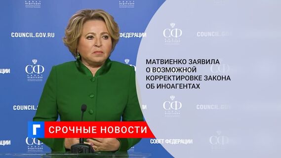 Матвиенко: закон об иноагентах отменен не будет, он может быть только скорректирован