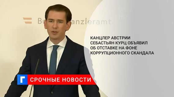 Канцлер Австрии Себастьян Курц объявил об отставке на фоне коррупционного скандала