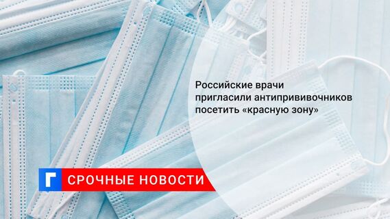 Врачи 11 больниц предложили противникам вакцинации от COVID-19 посетить красную зону