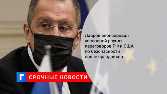 Лавров анонсировал «основной раунд» переговоров РФ и США по безопасности после праздников