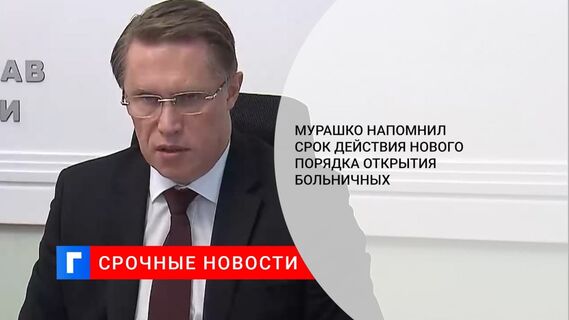 Мурашко напомнил срок действия нового порядка открытия больничных