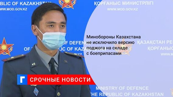Минобороны Казахстана не исключило версию поджога на складе с боеприпасами