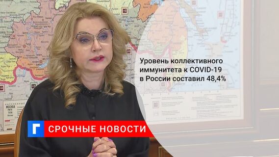 Голикова сообщила, что уровень коллективного иммунитета к COVID-19 в России составил 48,4%
