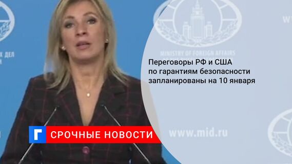 Переговоры РФ и США по гарантиям безопасности запланированы на 10 января