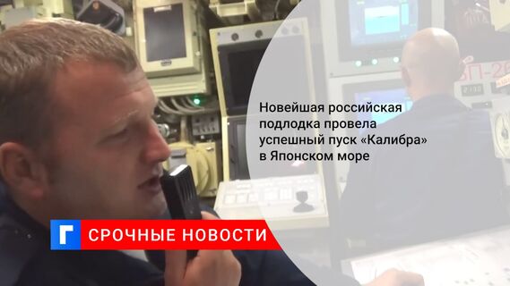 Новейшая российская подлодка провела успешный пуск «Калибра» в Японском море