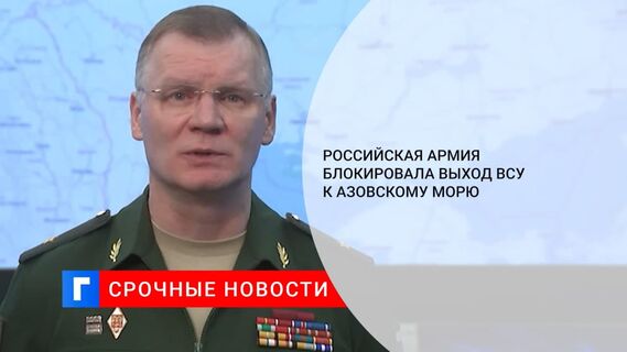 Минобороны России заявило о блокировании выхода ВСУ к Азовскому морю