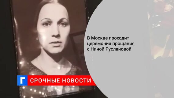 В Москве проходит церемония прощания с Ниной Руслановой