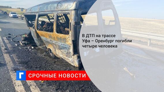 В ДТП на трассе Уфа – Оренбург погибли четыре человека 