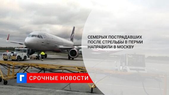 Семерых пострадавших в стрельбе в пермском университете перевезли в Москву