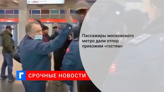Пассажиры московского метро дали отпор приезжим «гостям»