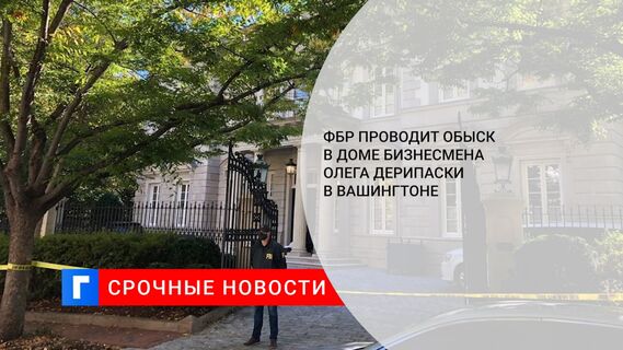 ФБР проводит обыск в доме бизнесмена Олега Дерипаски в Вашингтоне