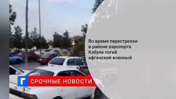 При перестрелке в районе аэропорта Кабула погиб афганский военный