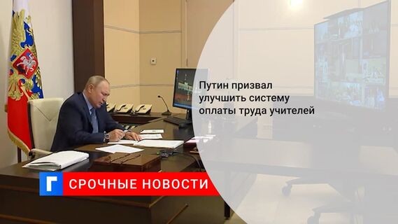 Путин заявил о необходимости совершенствования системы оплаты труда педагогов