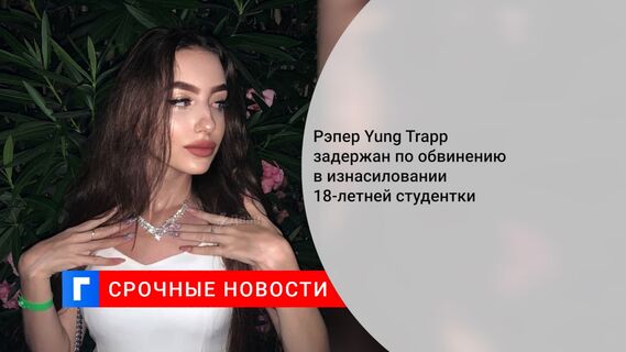 Рэпер Yung Trapp задержан по обвинению в изнасиловании 18-летней студентки