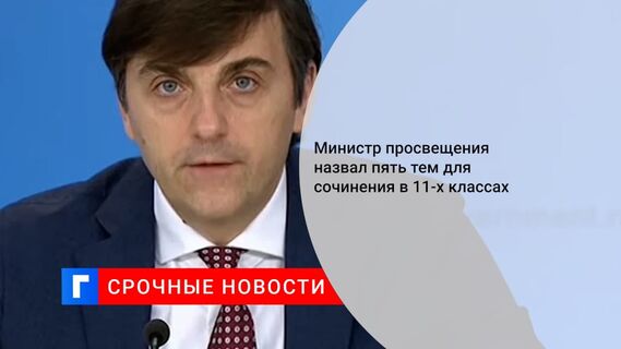 Министр просвещения Кравцов объявил темы для сочинения в 11-х классах в новом учебном году