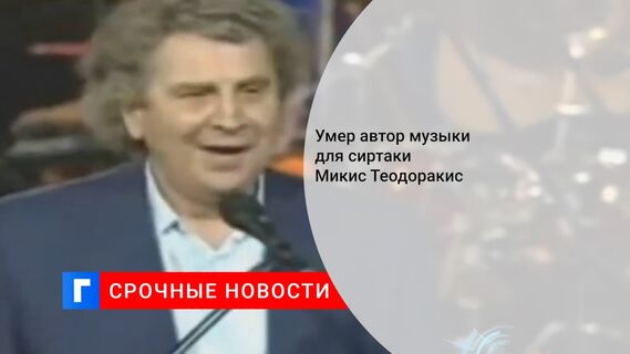 Умер автор музыки для сиртаки Микис Теодоракис
