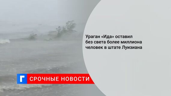 Ураган «Ида» оставил без света более миллиона человек в штате Луизиана