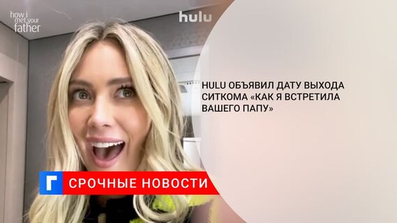 Hulu объявил дату выхода ситкома «Как я встретила вашего папу»