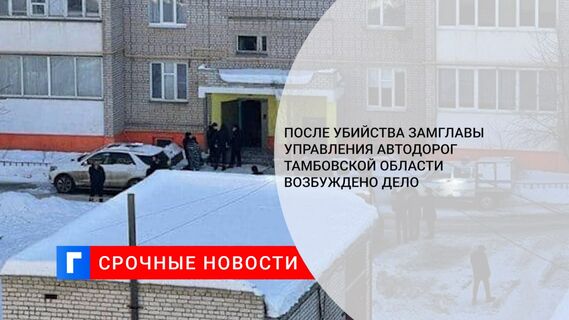 После убийства замглавы управления автодорог Тамбовской области возбуждено дело 