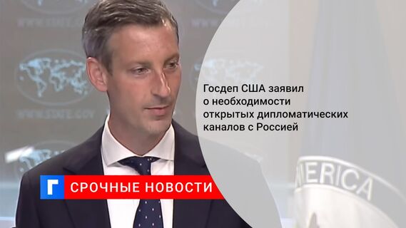 Госдеп США заявил о необходимости открытых дипломатических каналов с Россией