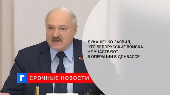 Лукашенко: Белорусские войска не участвуют в операции на Украине