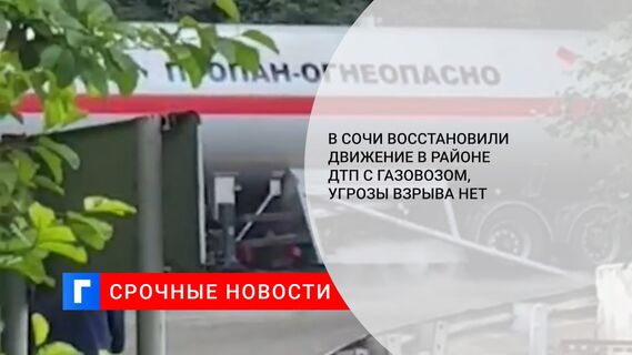 В Сочи восстановили движение в районе ДТП с газовозом, угрозы взрыва нет