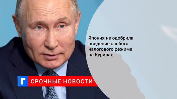Япония не одобрила введение особого налогового режима на Курилах