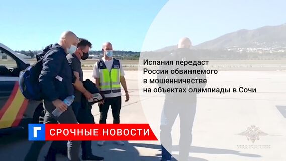 Испания передаст России обвиняемого в мошенничестве на объектах олимпиады в Сочи